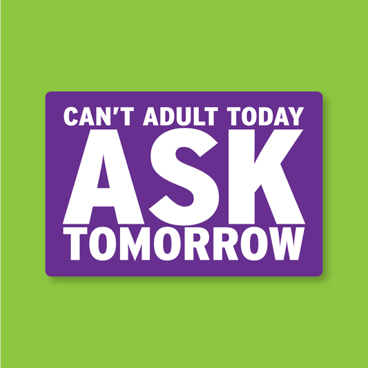 Can't Adult Today, Ask Tomorrow Sticker